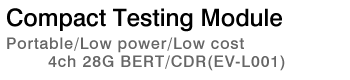 Compact Testing Module: Portable/Low cost/Low power 4ch 28G BERT/CDR(EV-L001)