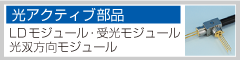 【光アクティブ部品】LDモジュール、受光モジュール、光双方向モジュール